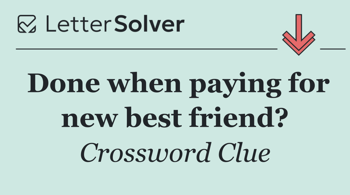 Done when paying for new best friend?