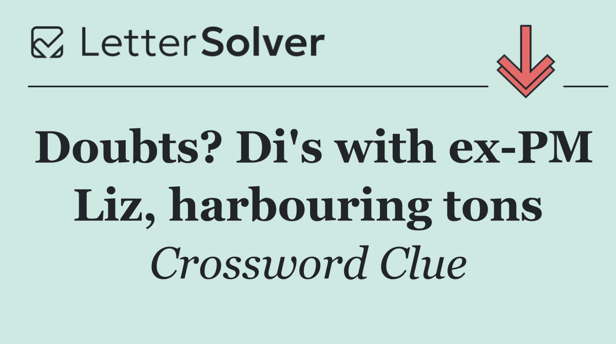 Doubts? Di's with ex PM Liz, harbouring tons