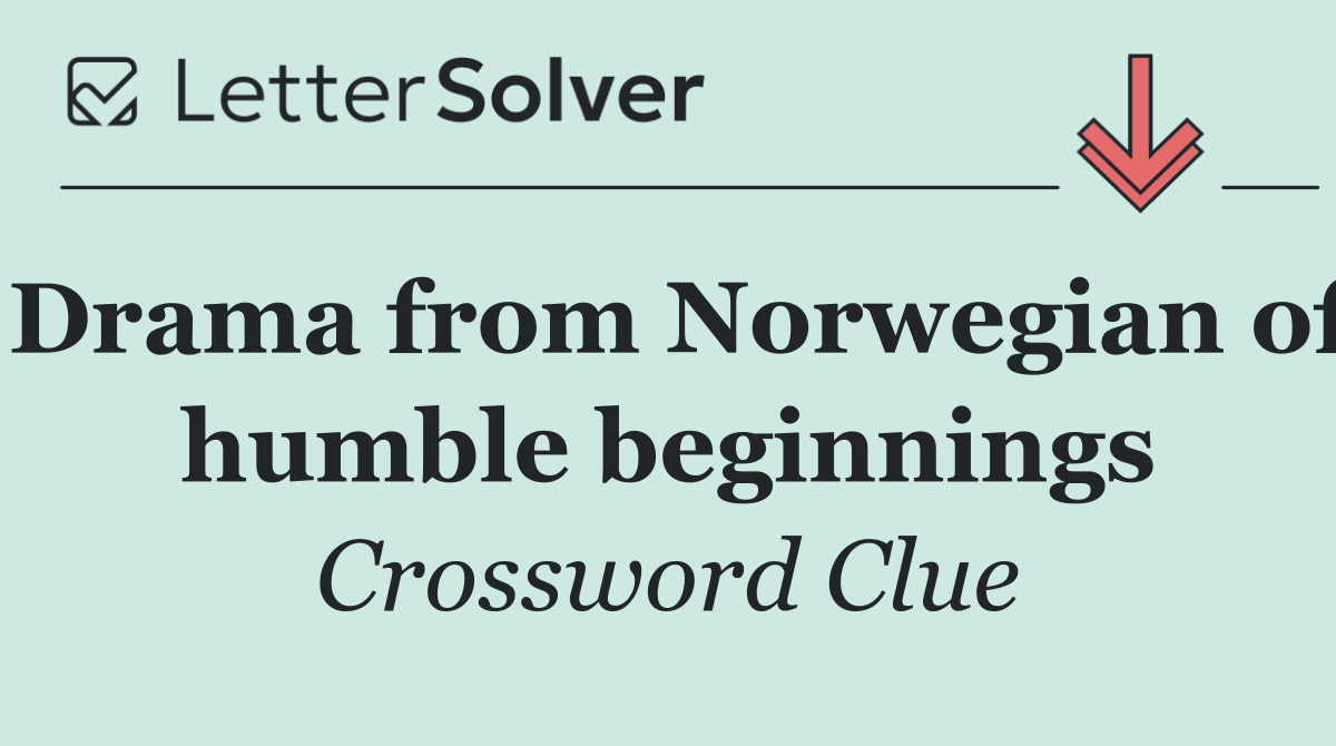 Drama from Norwegian of humble beginnings