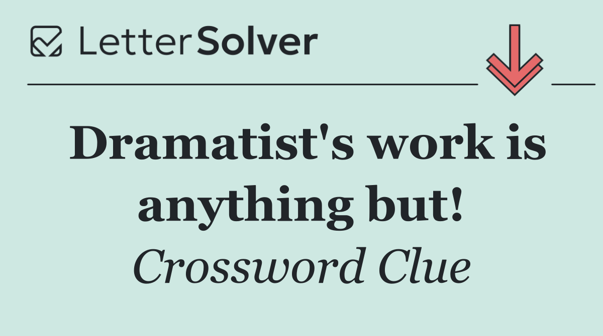 Dramatist's work is anything but!