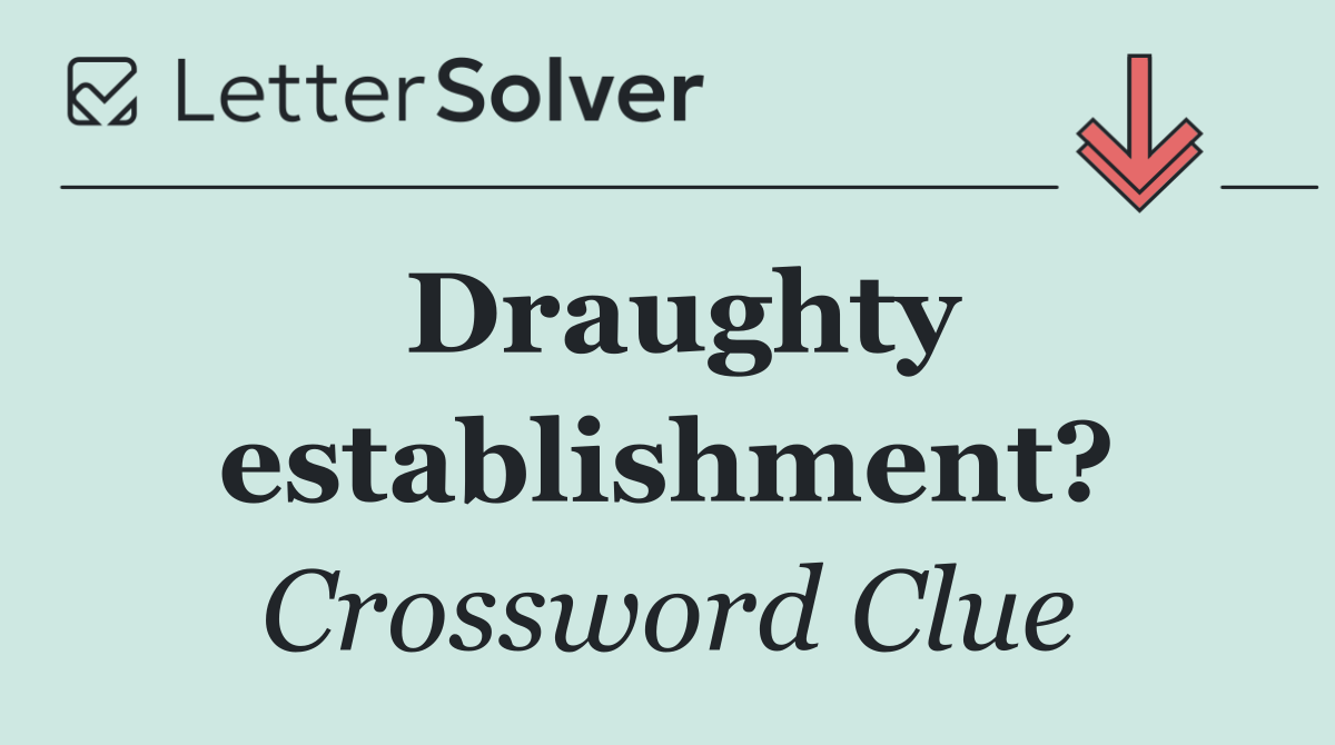 Draughty establishment?