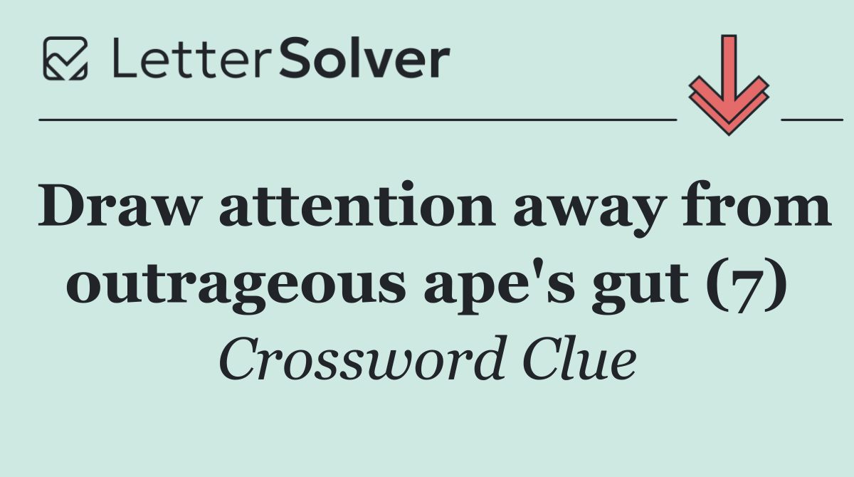 Draw attention away from outrageous ape's gut (7)