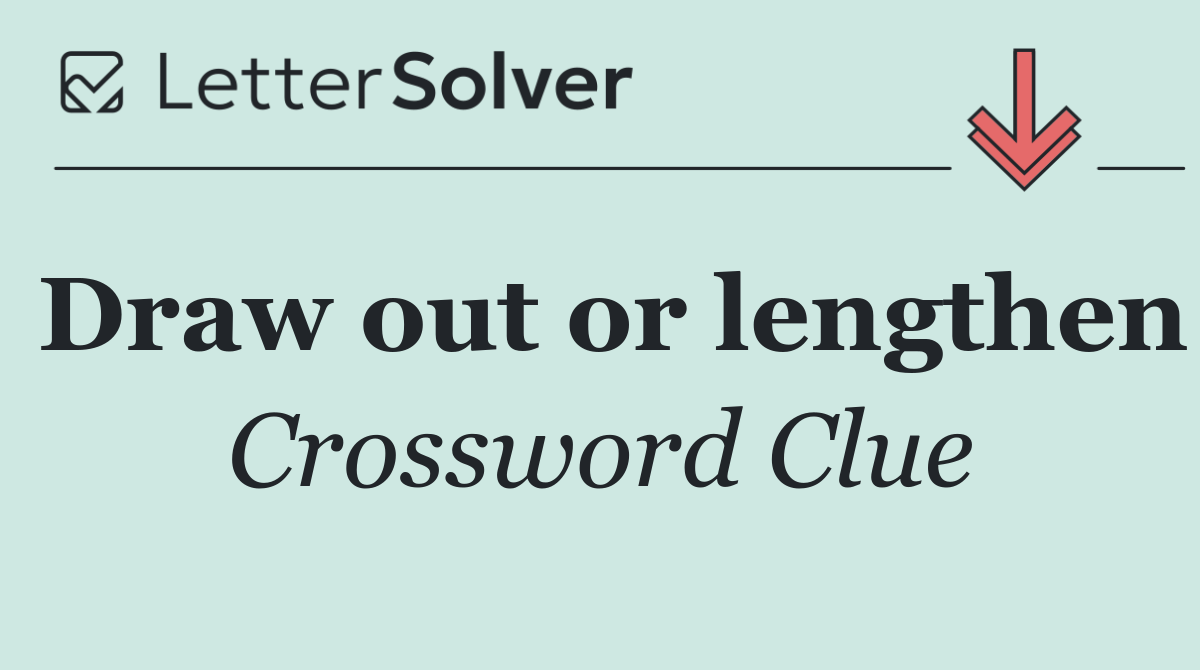 Draw out or lengthen