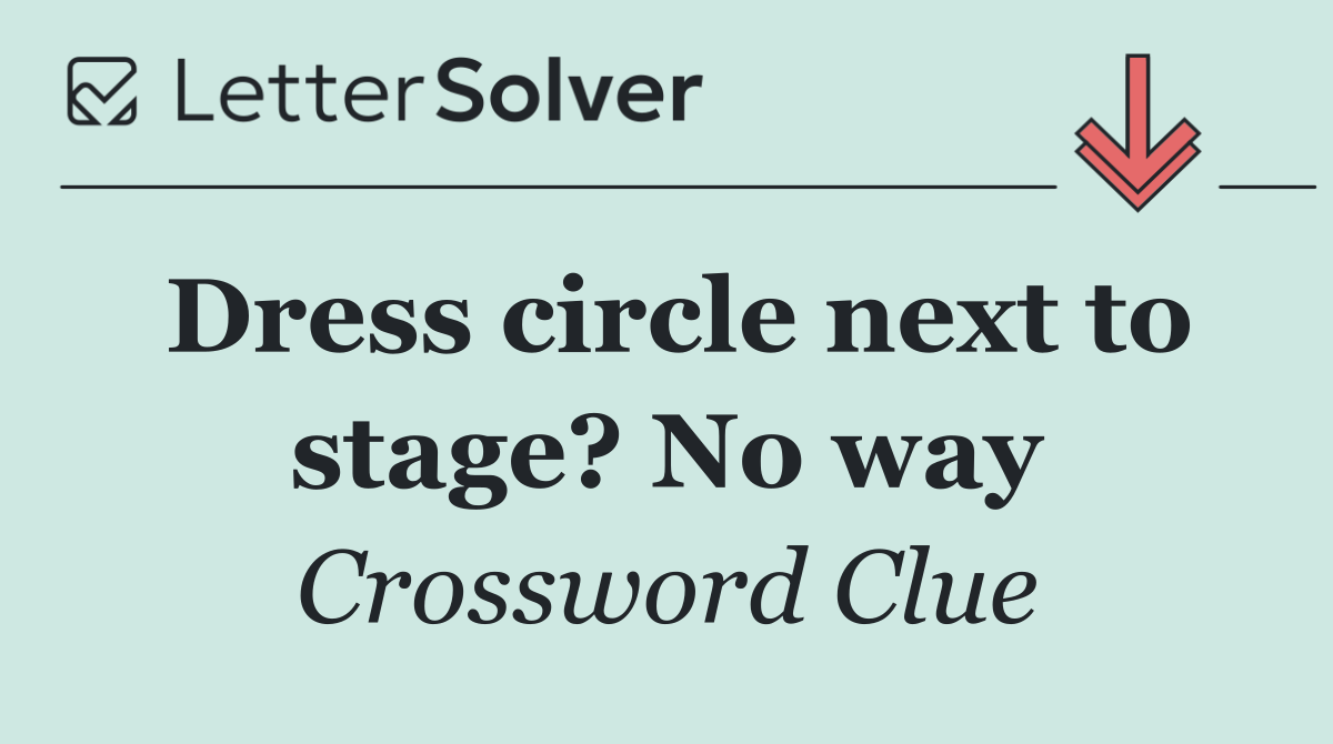 Dress circle next to stage? No way