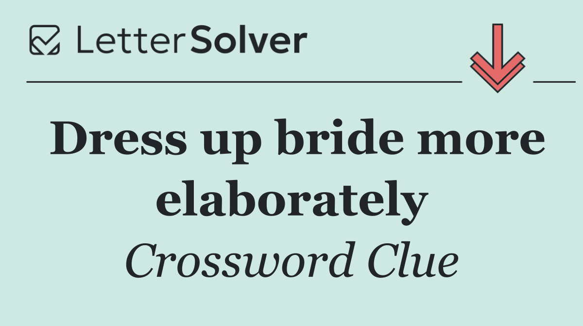Dress up bride more elaborately