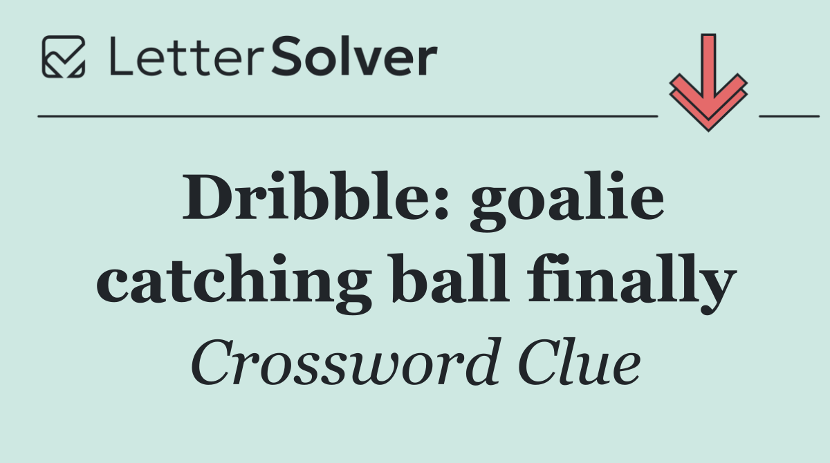 Dribble: goalie catching ball finally