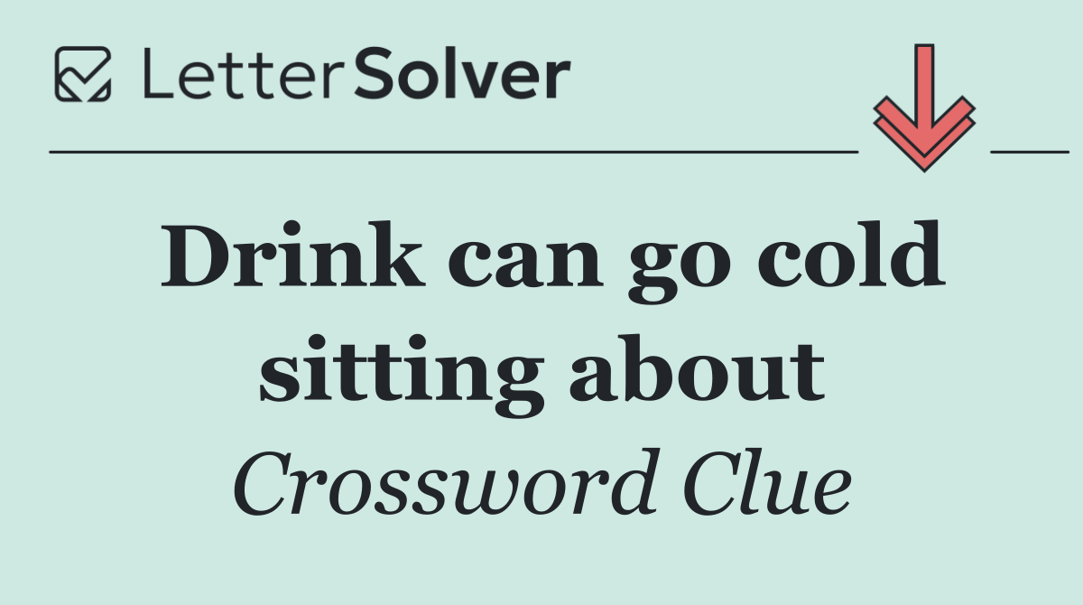 Drink can go cold sitting about