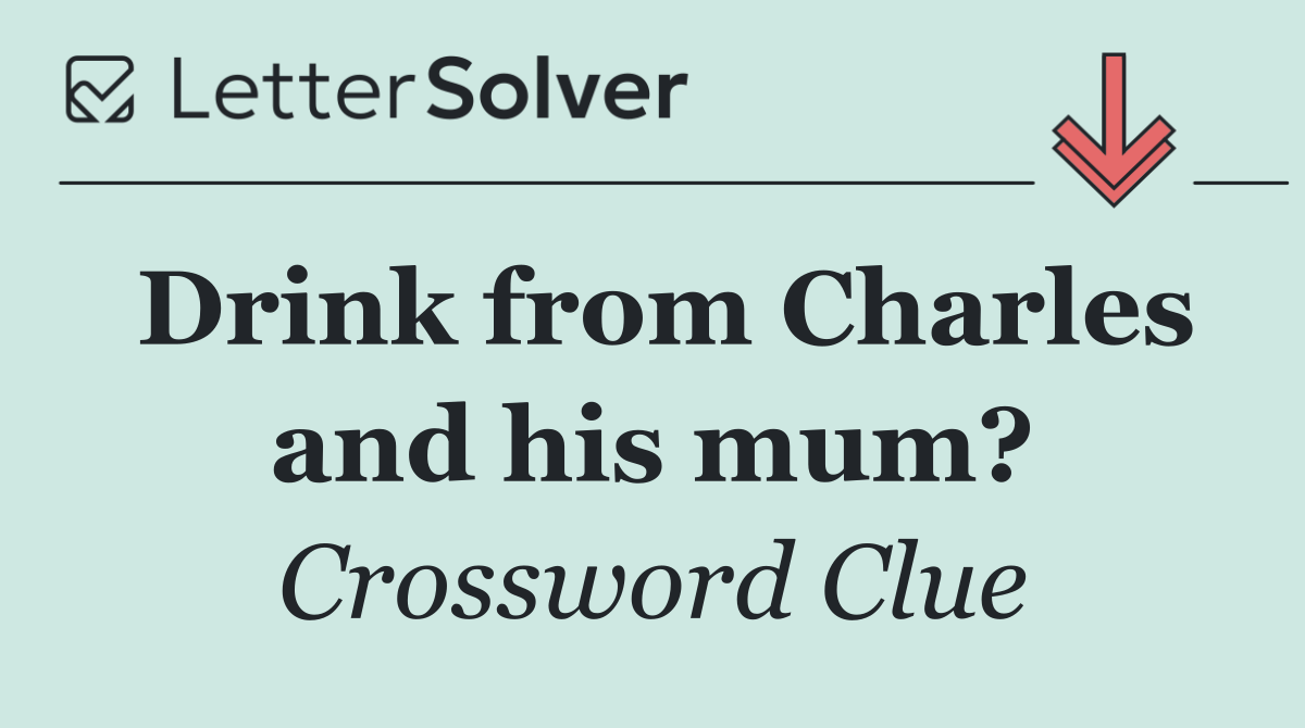 Drink from Charles and his mum?