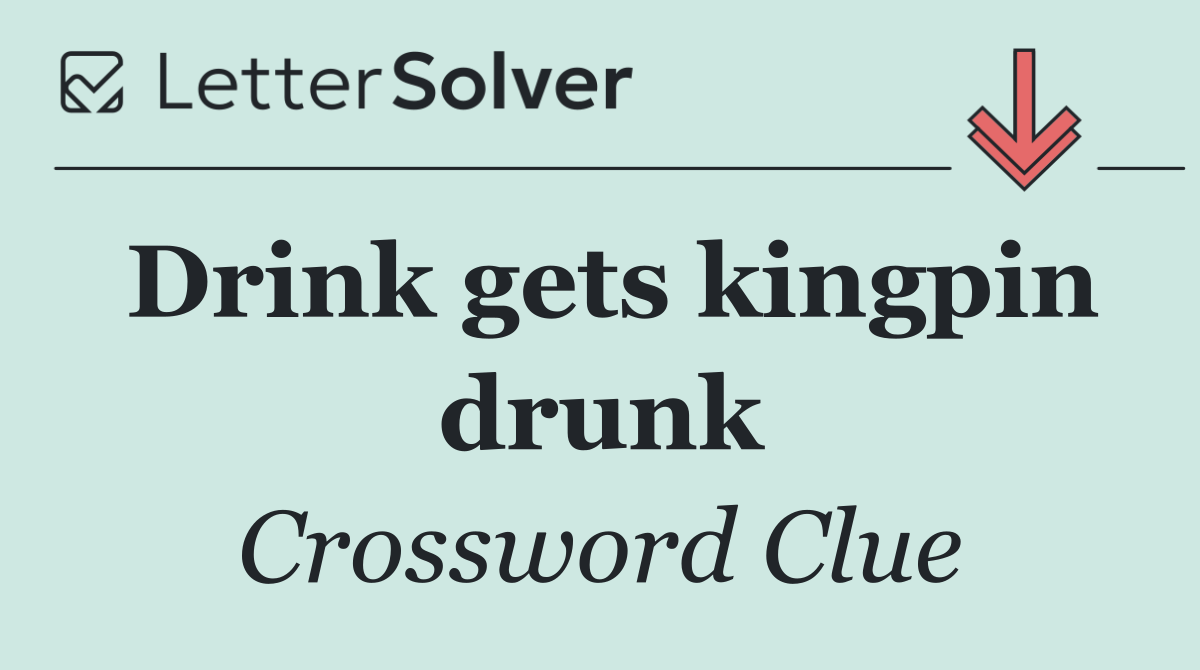 Drink gets kingpin drunk