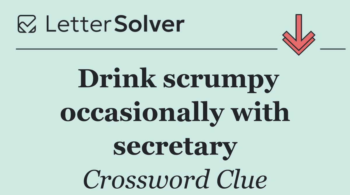 Drink scrumpy occasionally with secretary