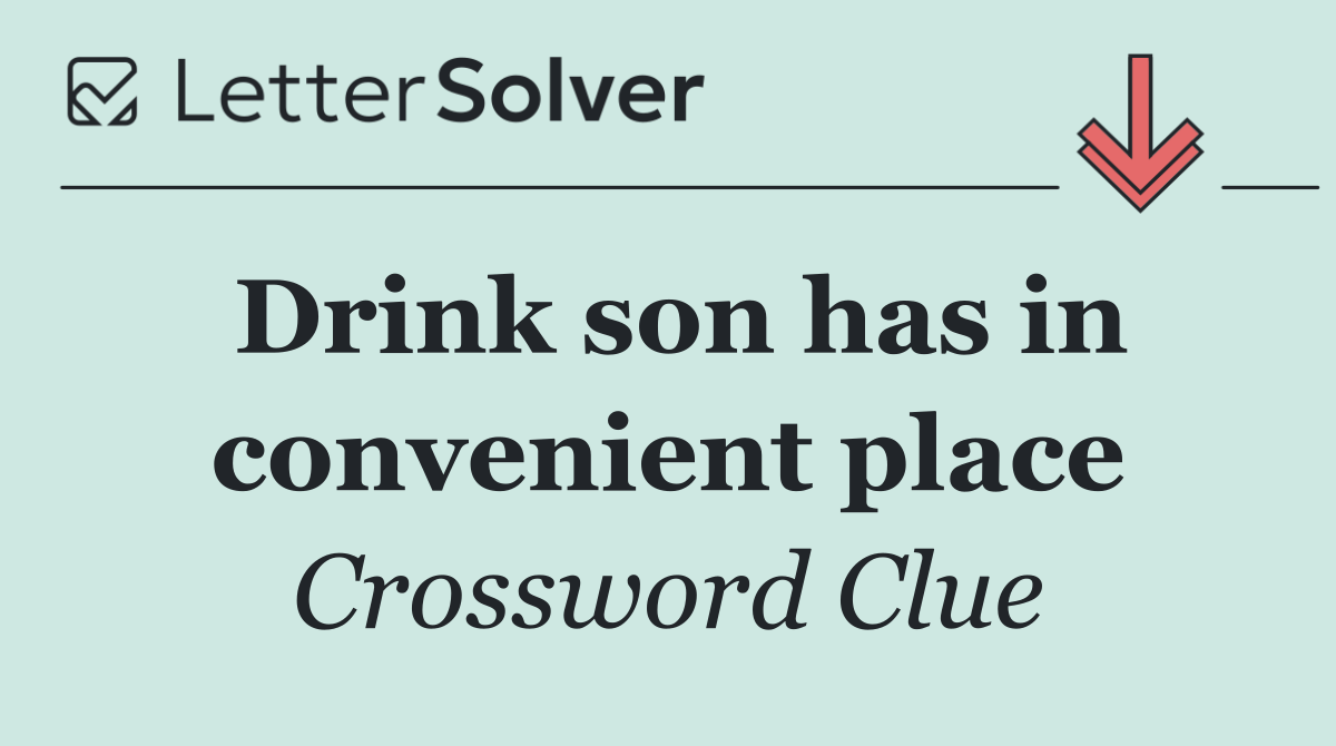 Drink son has in convenient place