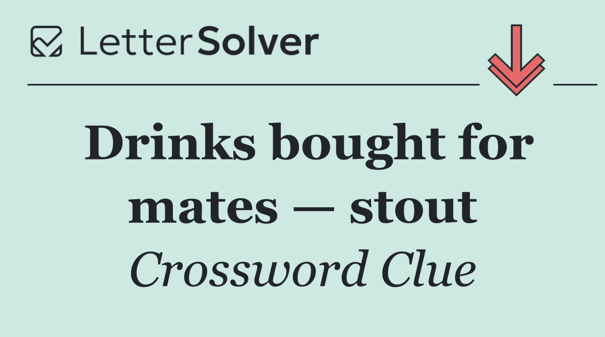 Drinks bought for mates — stout