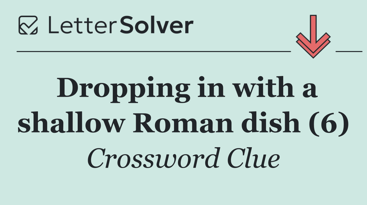 Dropping in with a shallow Roman dish (6)