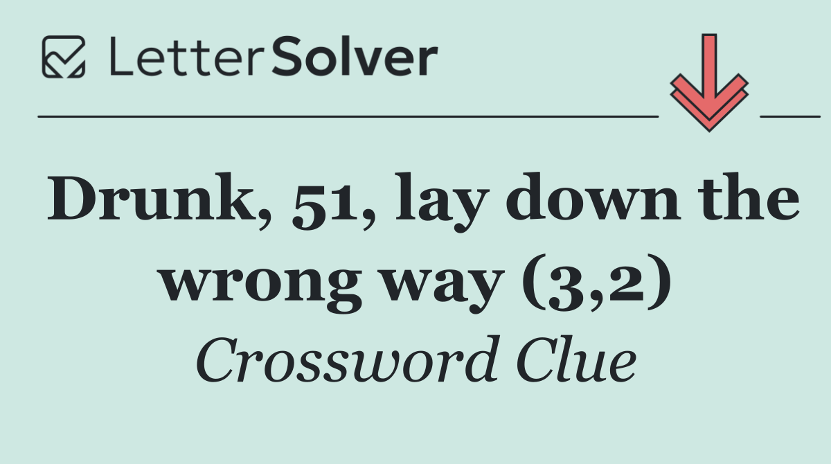 Drunk, 51, lay down the wrong way (3,2)