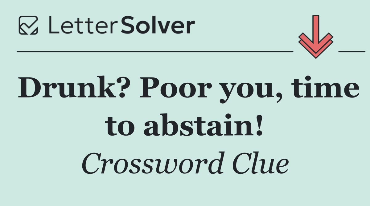 Drunk? Poor you, time to abstain!