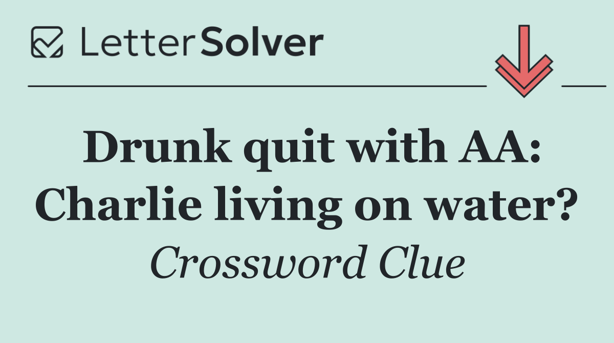 Drunk quit with AA: Charlie living on water?