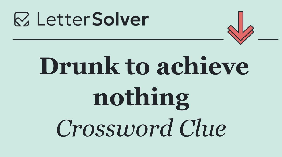 Drunk to achieve nothing