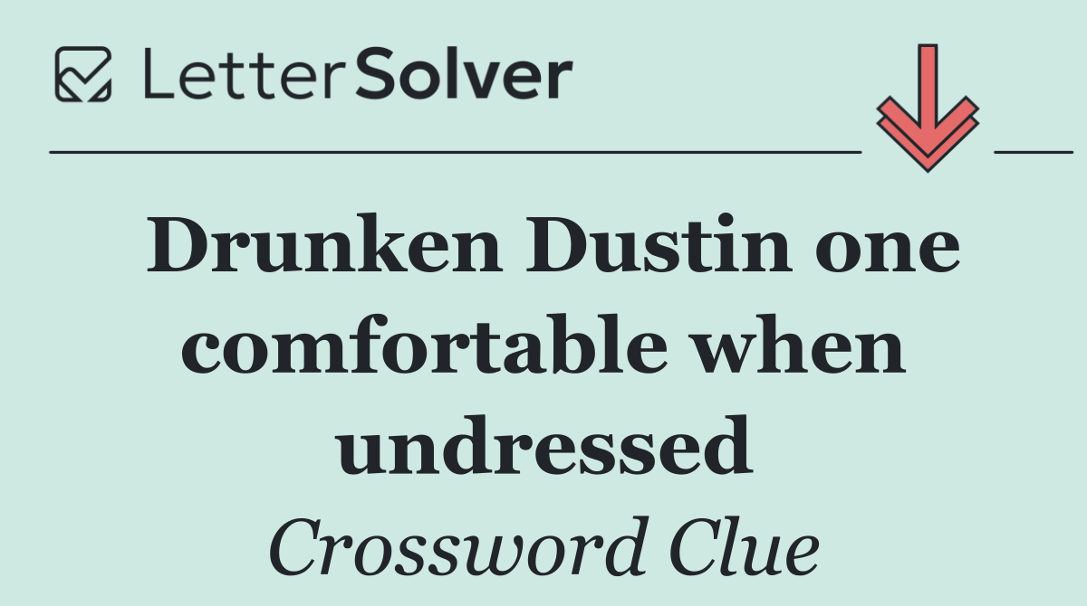 Drunken Dustin one comfortable when undressed
