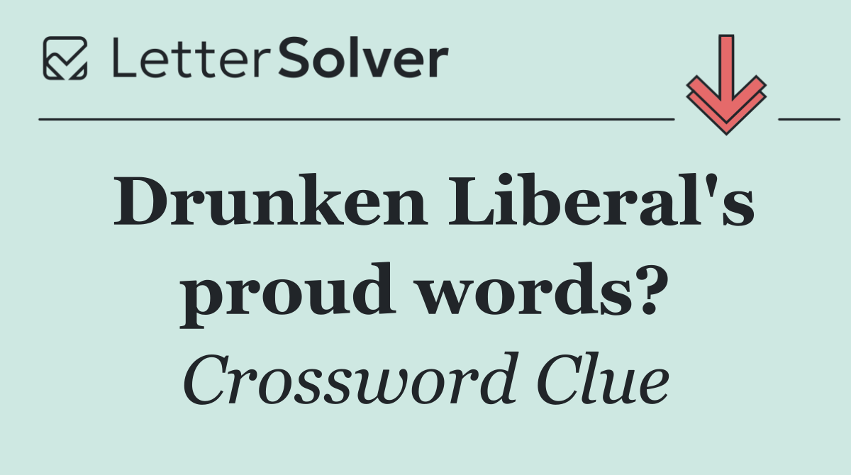 Drunken Liberal's proud words?