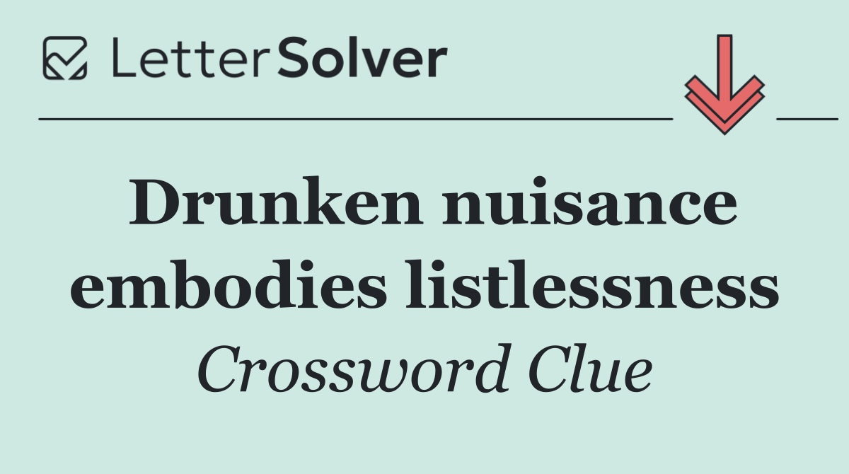 Drunken nuisance embodies listlessness