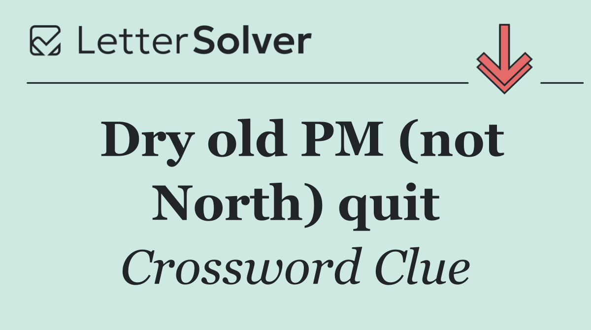 Dry old PM (not North) quit