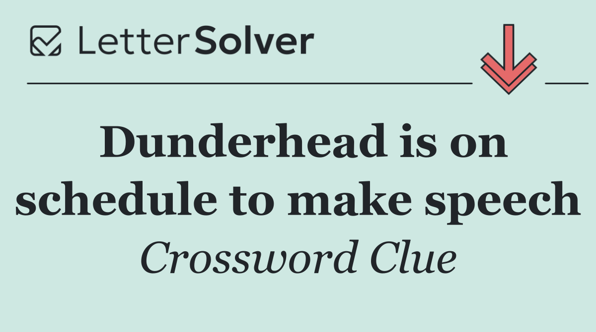 Dunderhead is on schedule to make speech