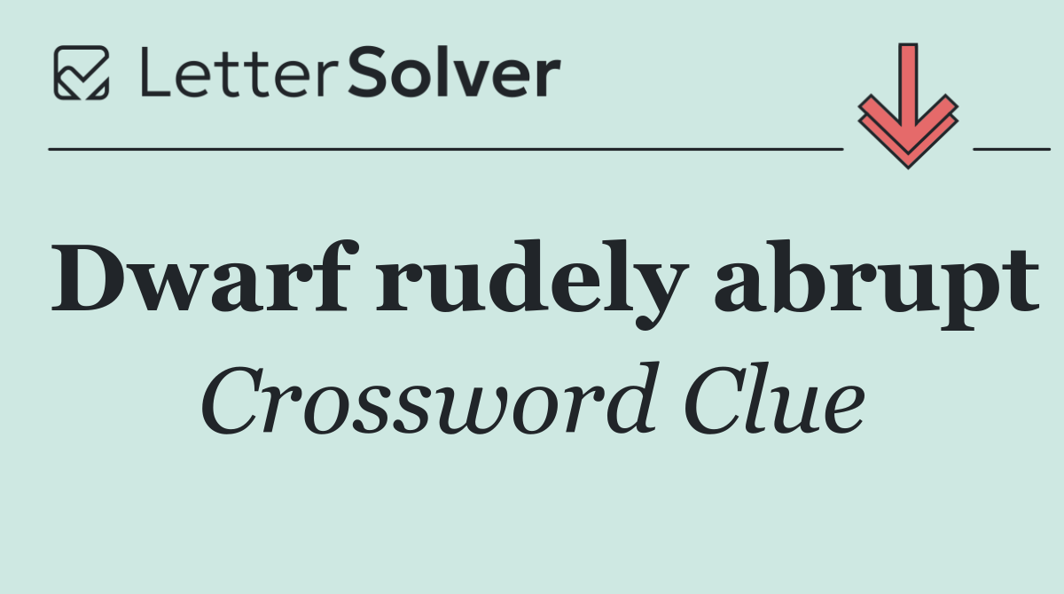 Dwarf rudely abrupt