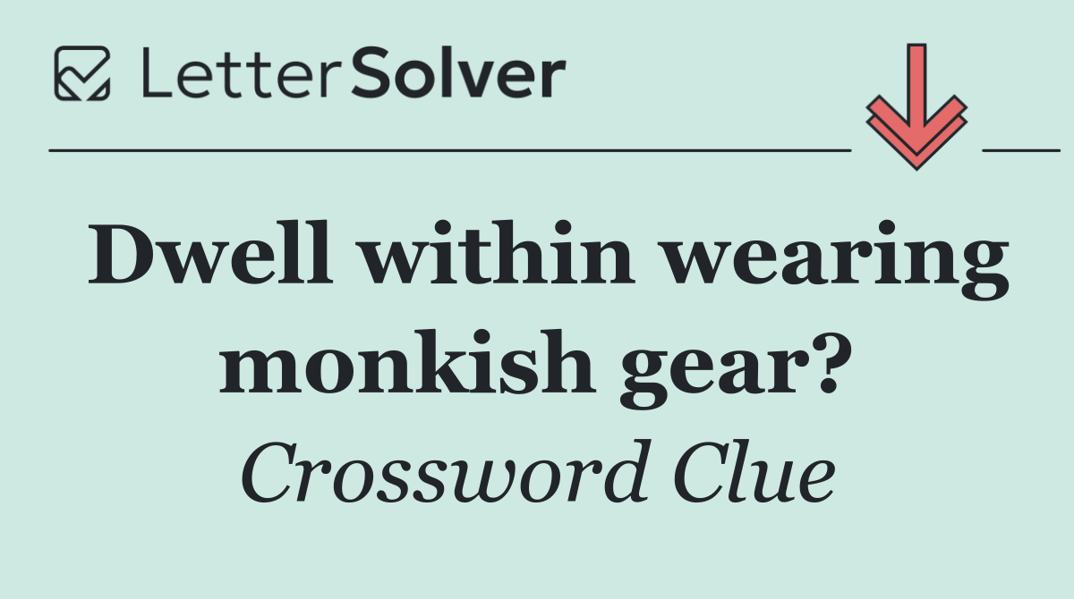 Dwell within wearing monkish gear?