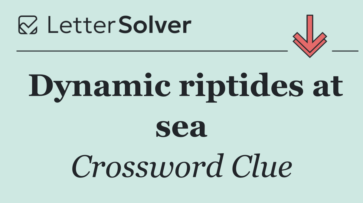 Dynamic riptides at sea