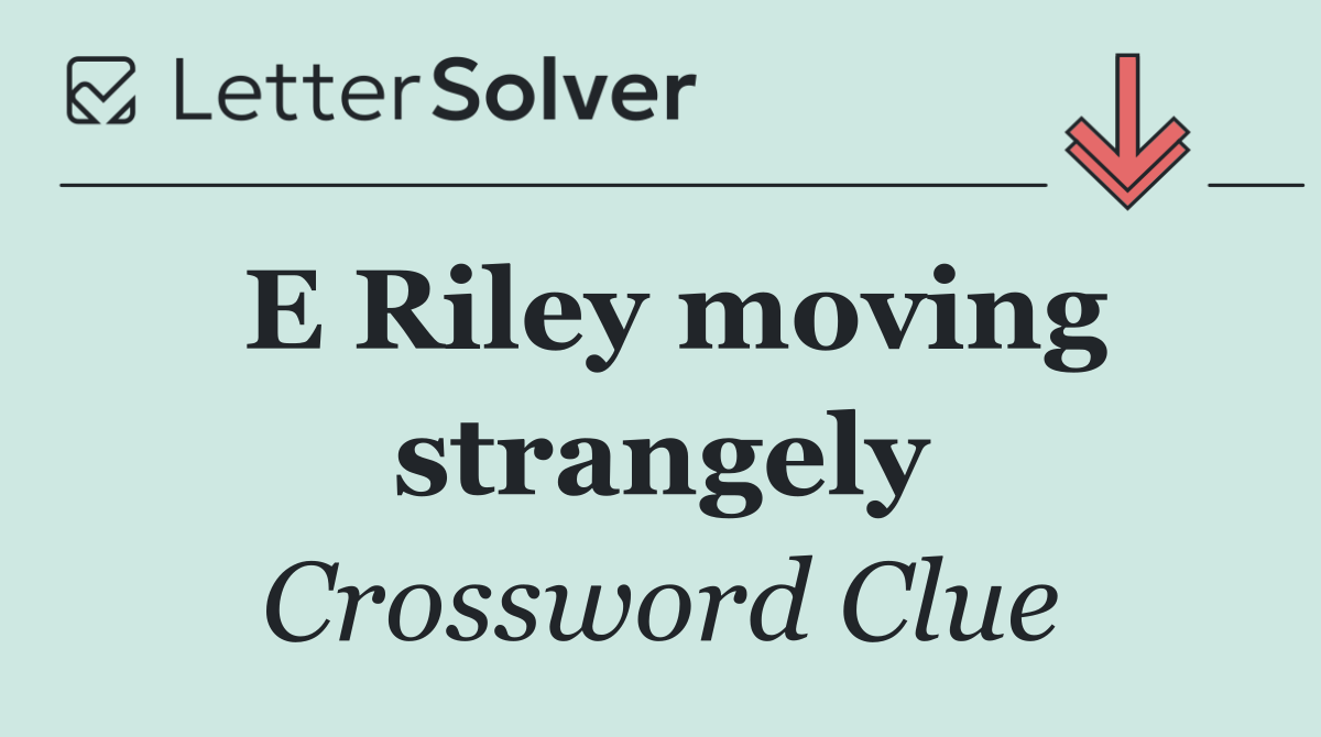 E Riley moving strangely