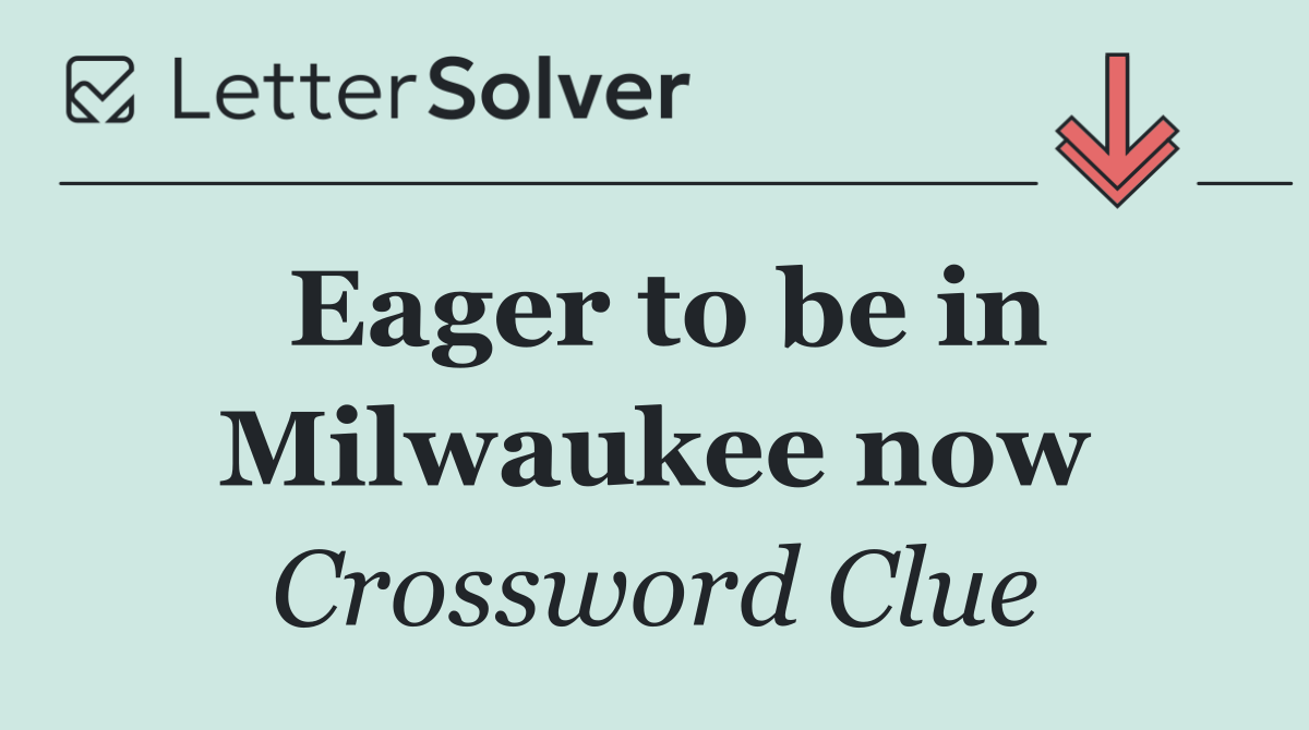 Eager to be in Milwaukee now