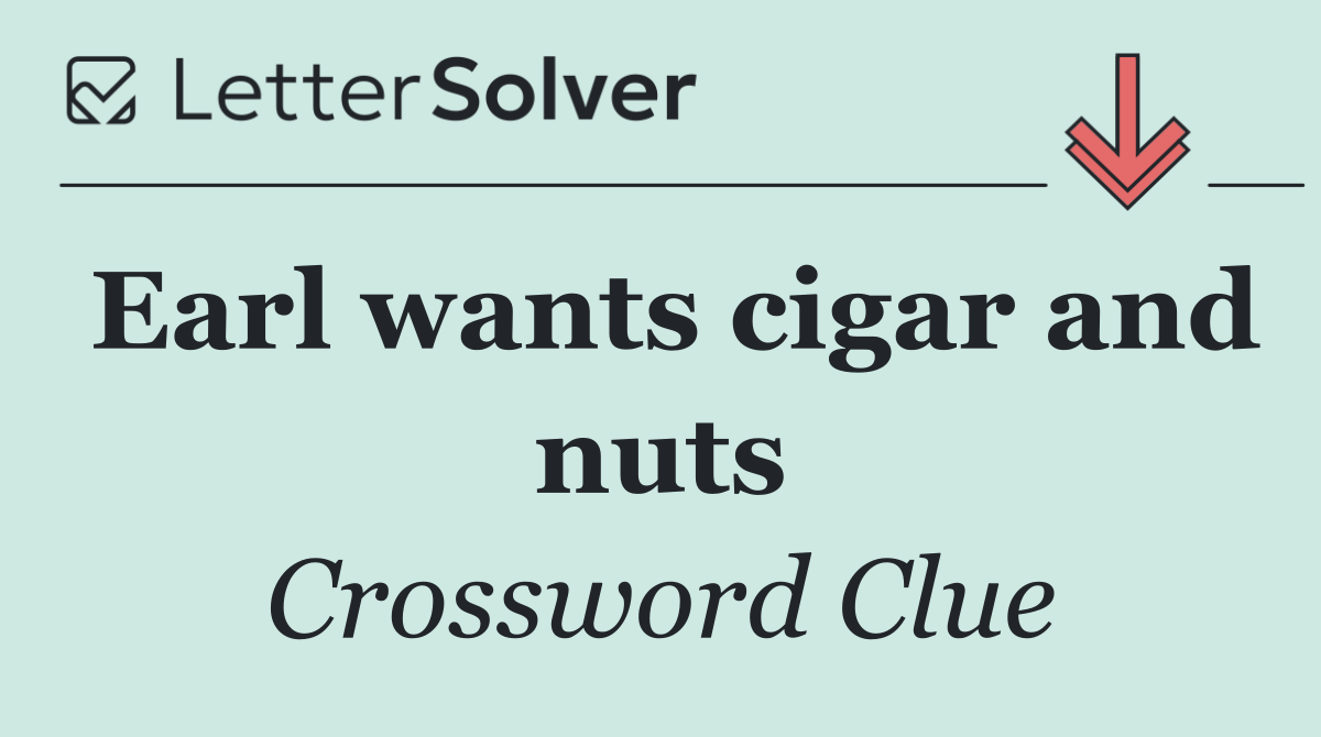 Earl wants cigar and nuts