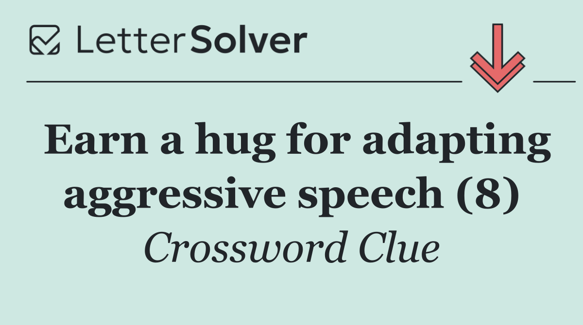 Earn a hug for adapting aggressive speech (8)