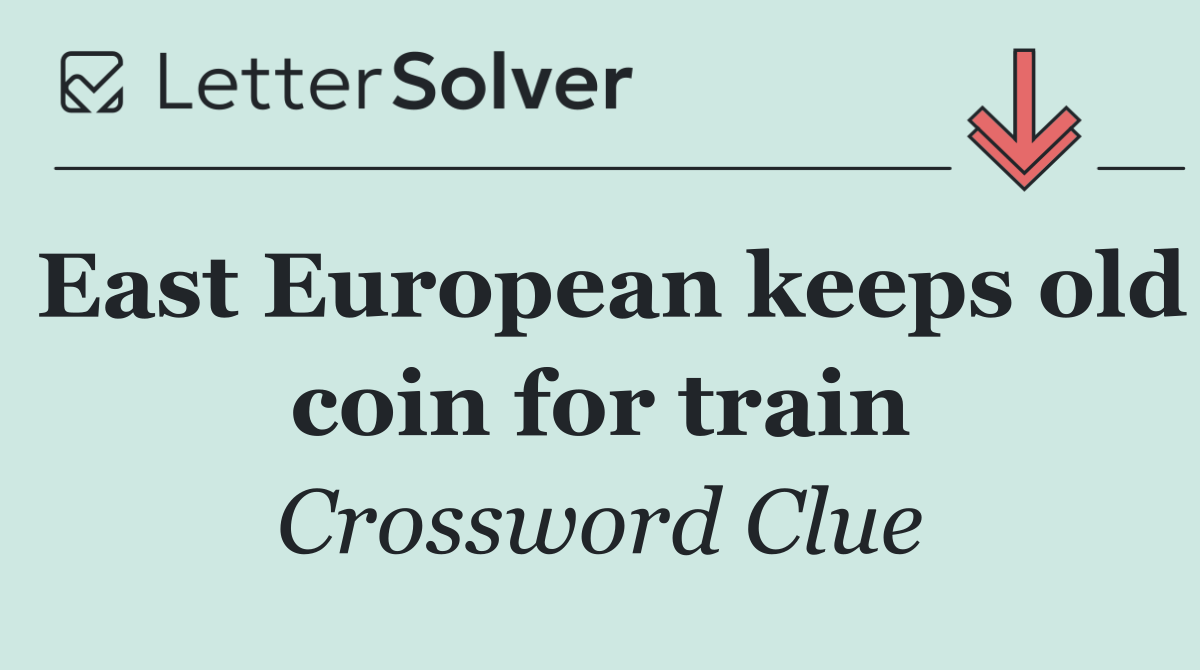 East European keeps old coin for train