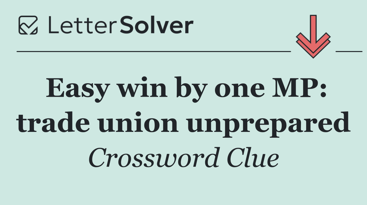 Easy win by one MP: trade union unprepared