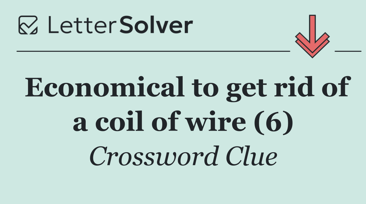 Economical to get rid of a coil of wire (6)