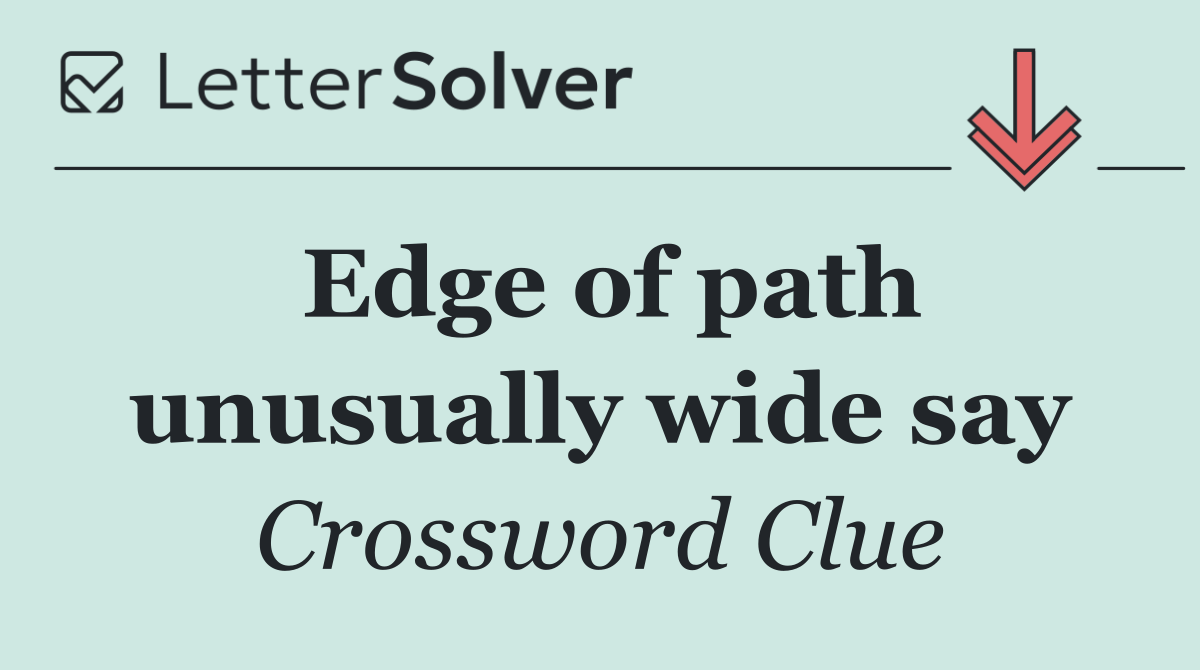 Edge of path unusually wide say