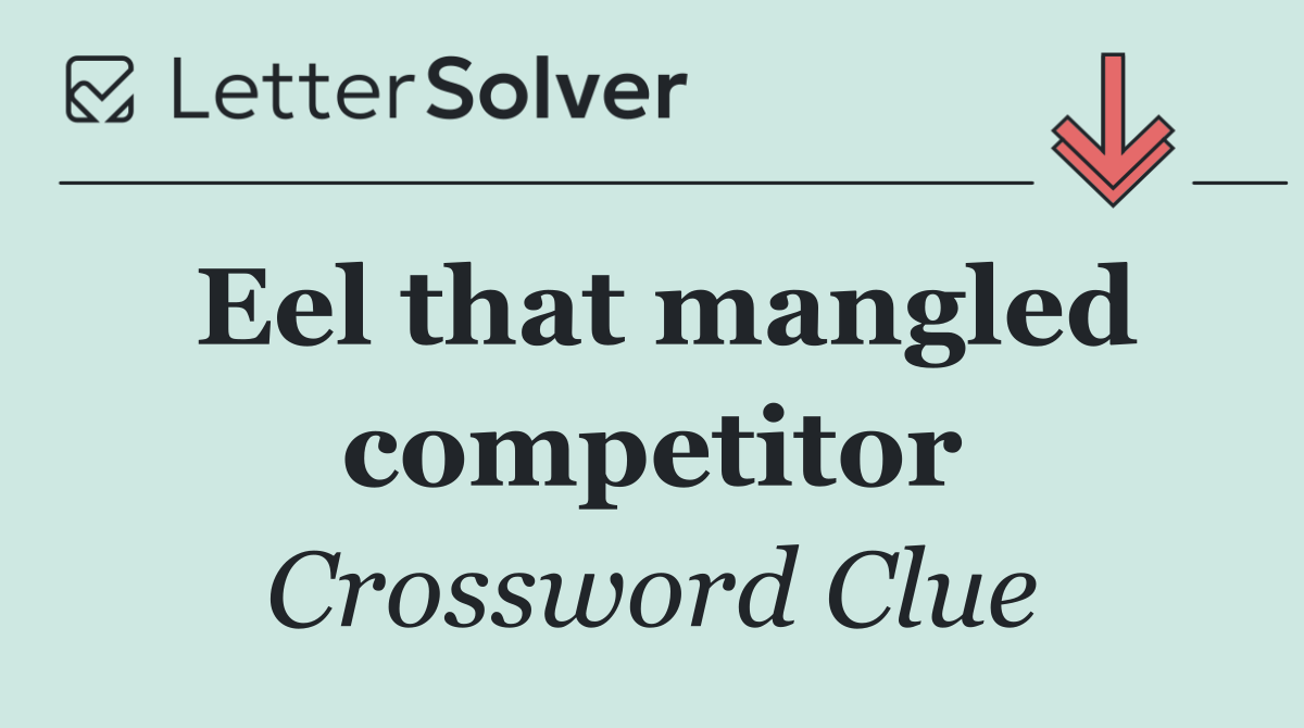 Eel that mangled competitor