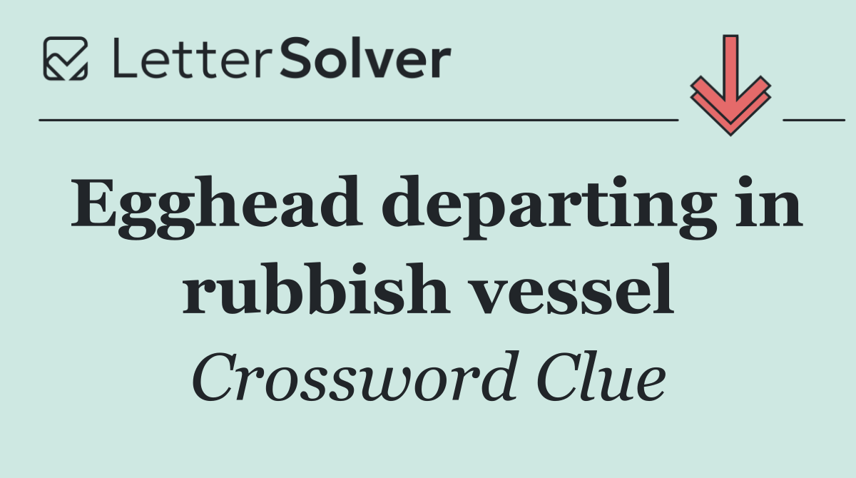 Egghead departing in rubbish vessel