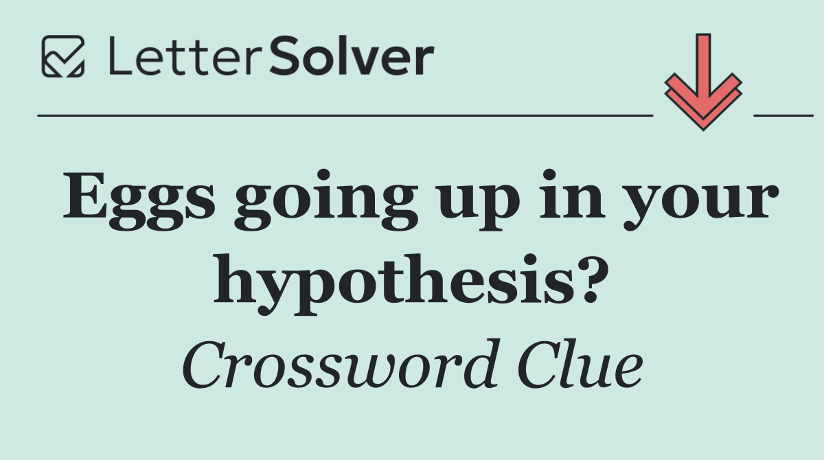 Eggs going up in your hypothesis?