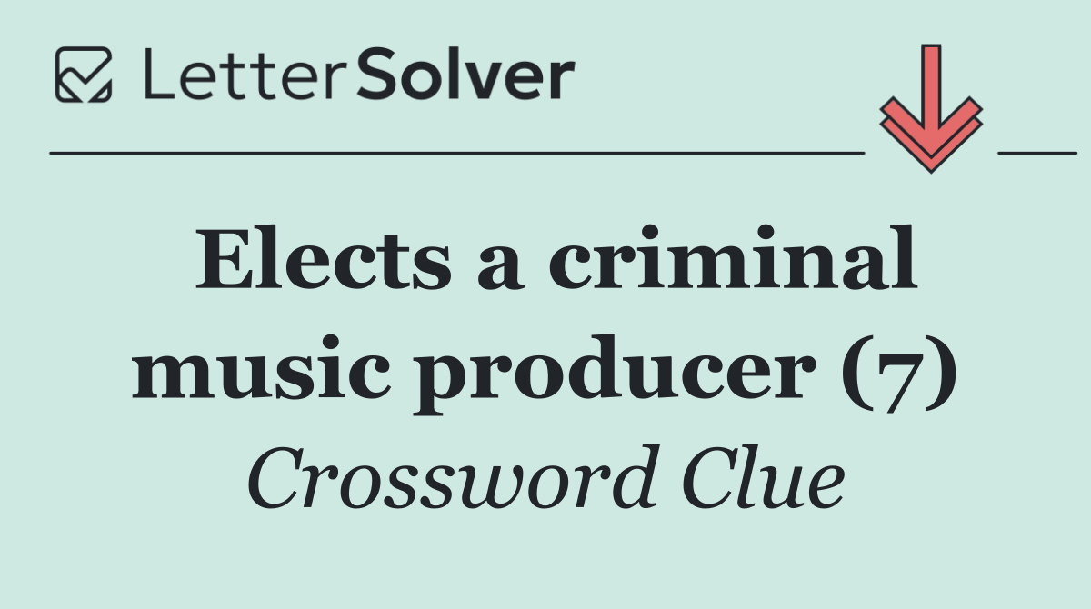 Elects a criminal music producer (7)