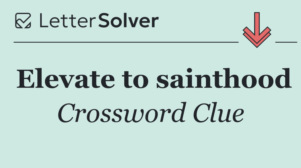 Elevate to sainthood