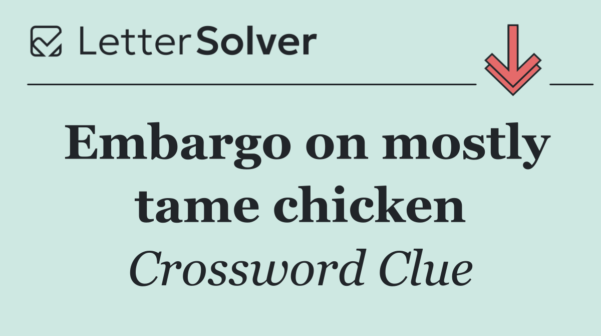 Embargo on mostly tame chicken