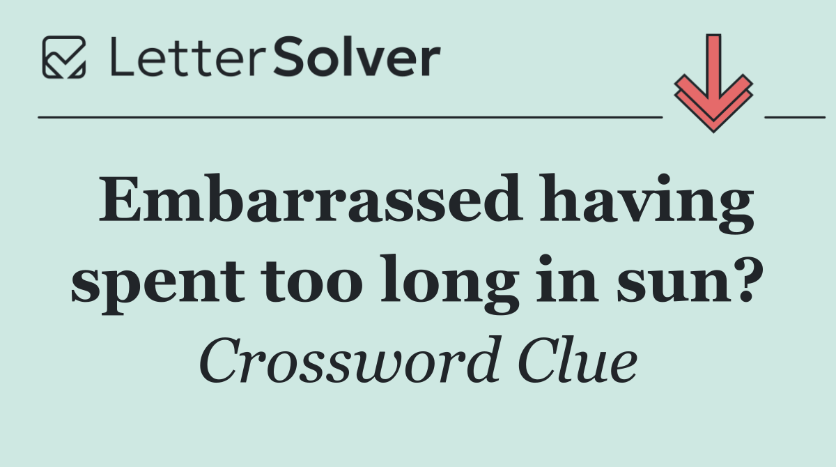 Embarrassed having spent too long in sun?