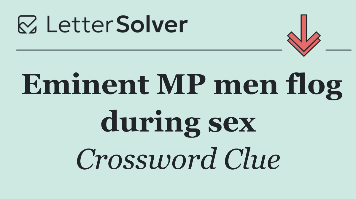 Eminent MP men flog during sex