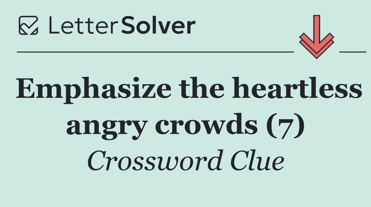 Emphasize the heartless angry crowds (7)