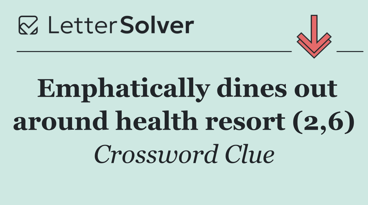 Emphatically dines out around health resort (2,6)