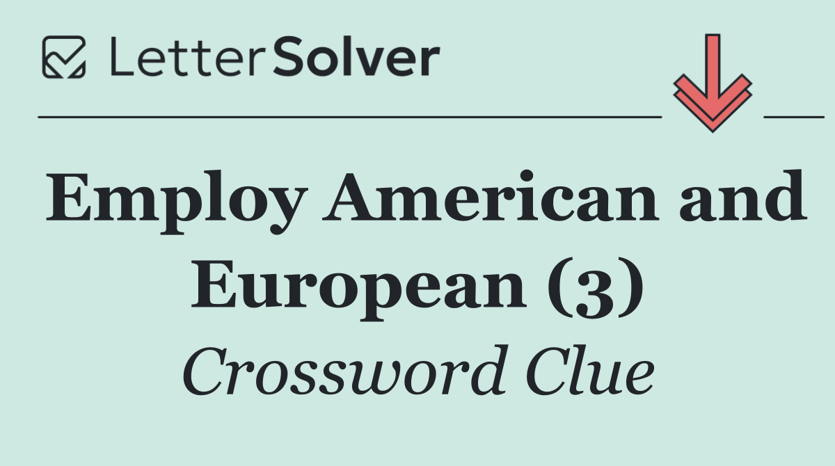 Employ American and European (3)