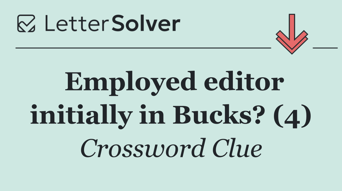 Employed editor initially in Bucks? (4)