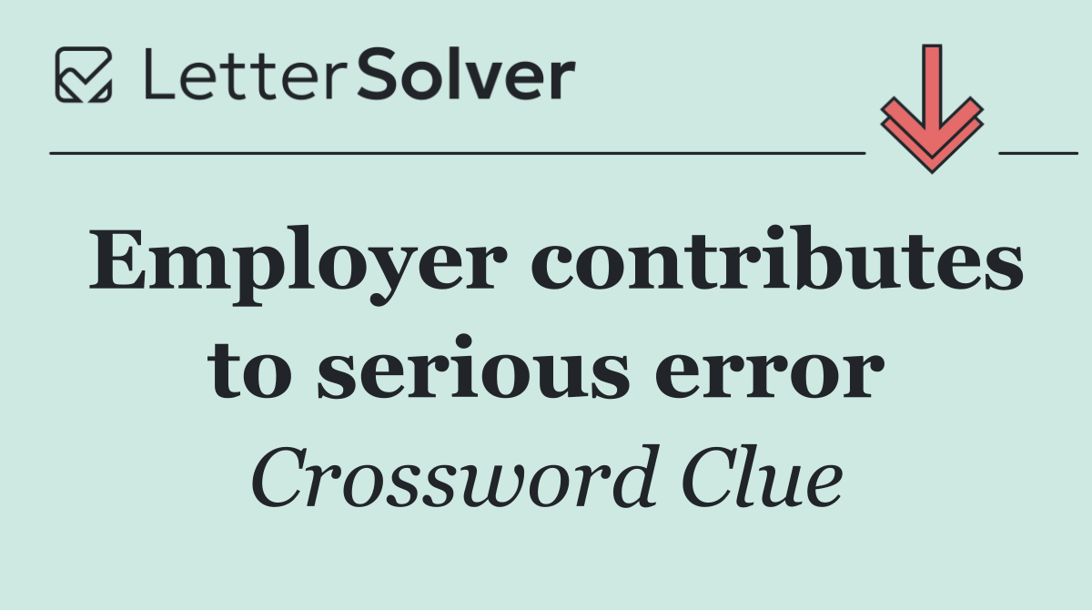 Employer contributes to serious error